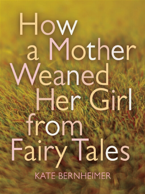 Title details for How a Mother Weaned Her Girl from Fairy Tales by Kate Bernheimer - Available